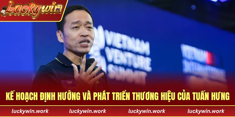 Kế hoạch định hướng và phát triển thương hiệu của Tuấn Hưng